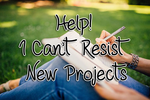 Help! I Can't Resist New Projects