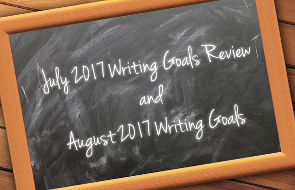 July 2017 Writing Goals Review and August 2017 Writing Goals