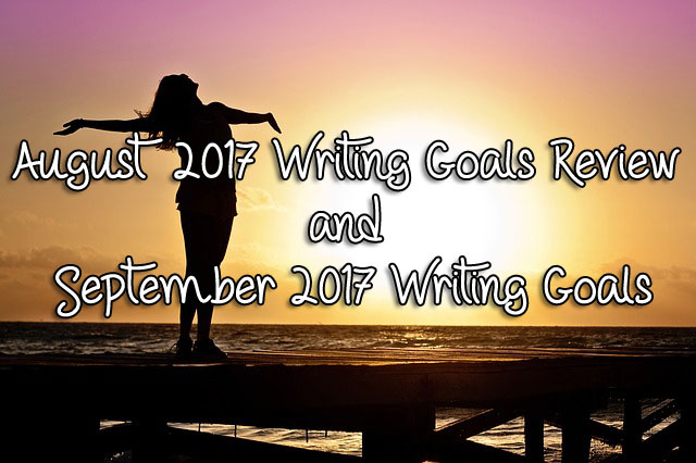 August 2017 Writing Goals Review and September 2017 Writing Goals
