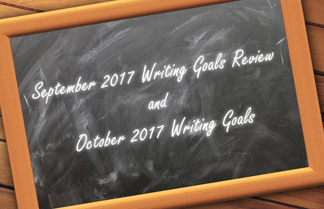 September 2017 Writing Goals Review and October 2017 Writing Goals September 2017 Writing Goals Review and October 2017 Writing Goals