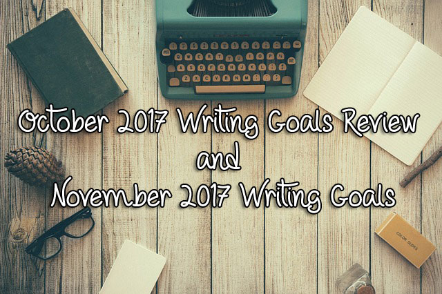 October 2017 Writing Goals Review and November 2017 Writing Goals