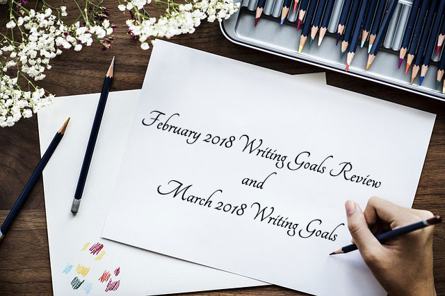 February 2018 Writing Goals Review and March 2018 Writing Goals