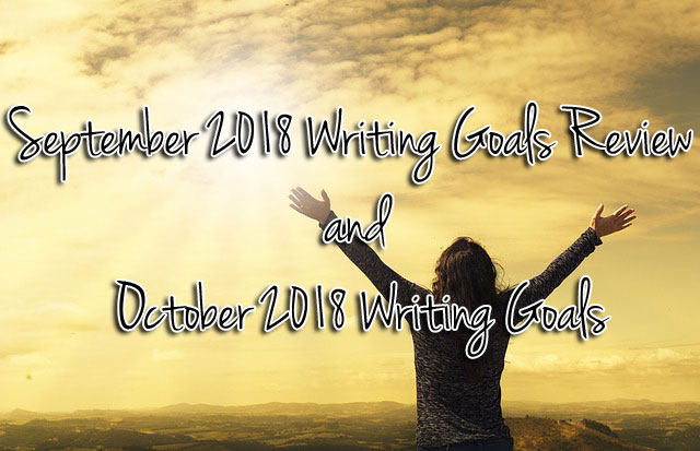 September 2018 Writing Goals Review and October 2018 Writing Goals