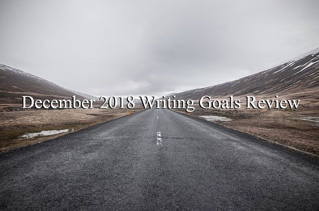 December 2018 Writing Goals Review December 2018 Writing Goals Review