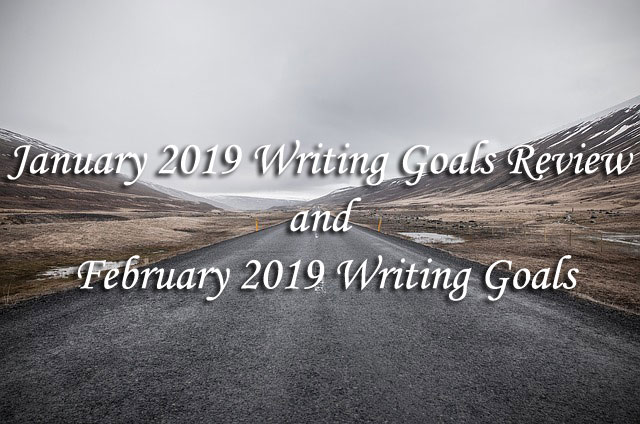 January 2019 Writing Goals Review and February 2019 Writing Goals