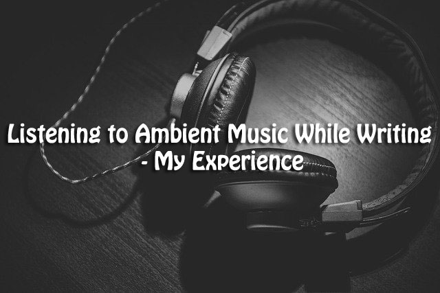 Listening to Ambient Music While Writing - My Experience