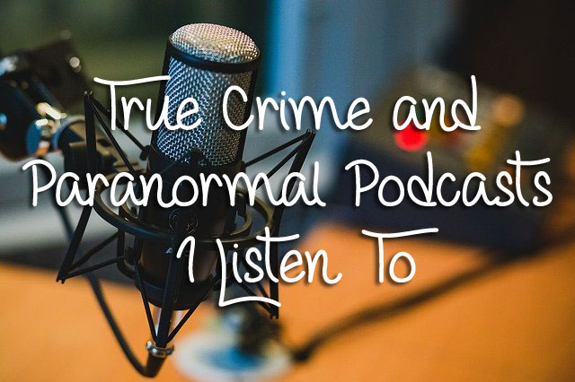 True Crime and Paranormal Podcasts I Listen To True Crime and Paranormal Podcasts I Listen To