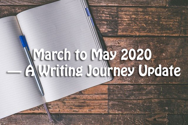 March to May 2020 — A Writing Journey Update March to May 2020 — A Writing Journey Update