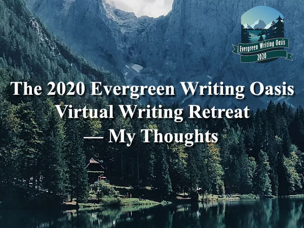 The 2020 Evergreen Writing Oasis Virtual Writing Retreat — My Thoughts The 2020 Evergreen Writing Oasis Virtual Writing Retreat — My Thoughts