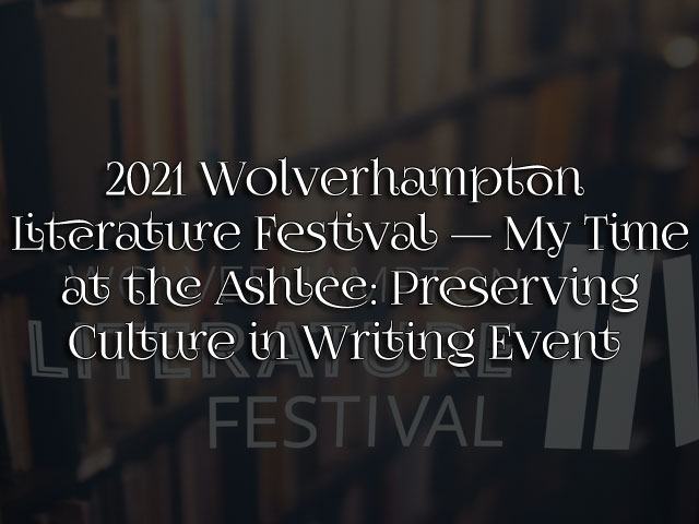 2021 Wolverhampton Literature Festival — My Time at the Ashlee: Preserving Culture in Writing Event 2021 Wolverhampton Literature Festival — My Time at the Ashlee: Preserving Culture in Writing Event