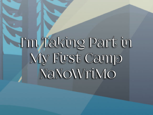 I’m Taking Part in My First Camp NaNoWriMo I’m Taking Part in My First Camp NaNoWriMo